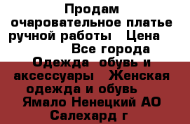 Продам очаровательное платье ручной работы › Цена ­ 18 000 - Все города Одежда, обувь и аксессуары » Женская одежда и обувь   . Ямало-Ненецкий АО,Салехард г.